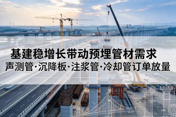 英山基建稳增长带动预埋监测管材需求，声测管、沉降板、注浆管订单持续放量