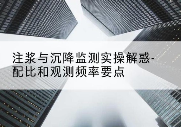 英山水泥浆配比不当会不会造成注浆管堵管？-注浆与沉降监测实操解惑-配比和观测频率要点